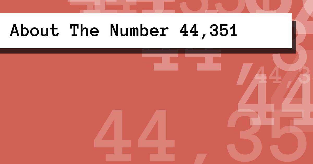 About The Number 44,351