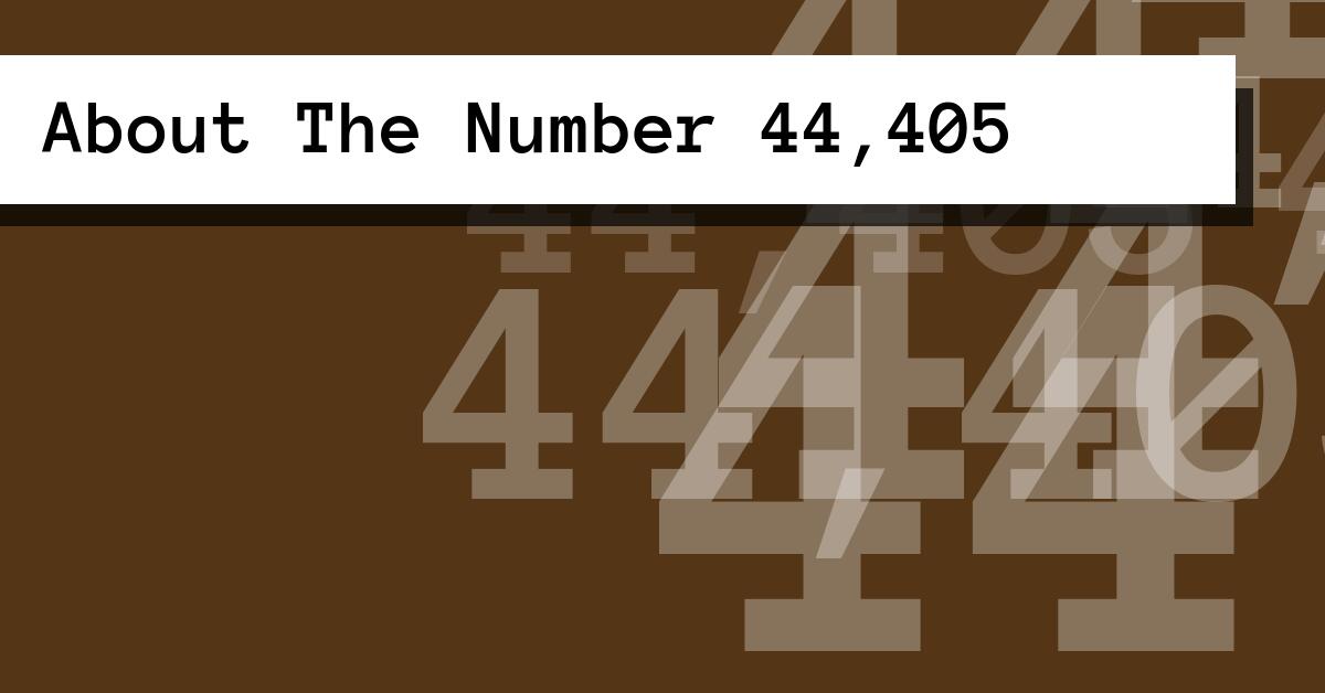 About The Number 44,405