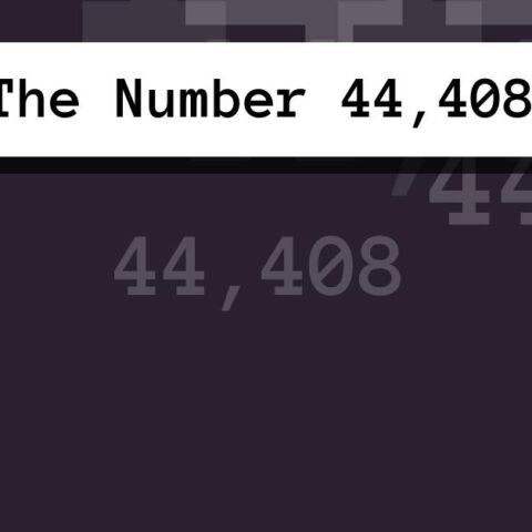 About The Number 44,408