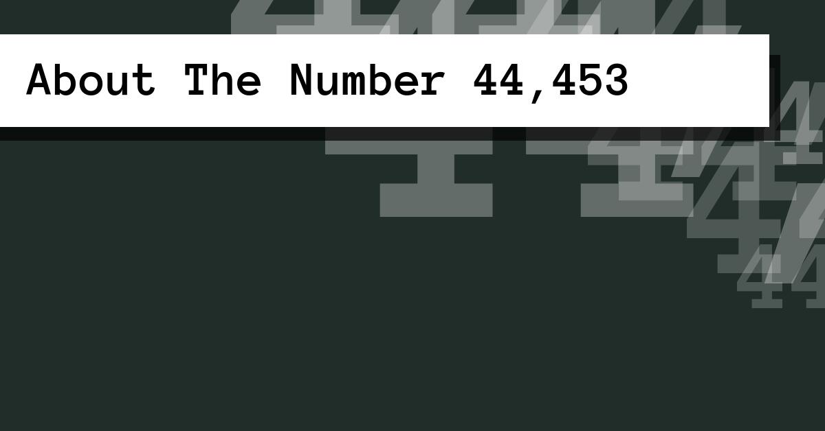 About The Number 44,453