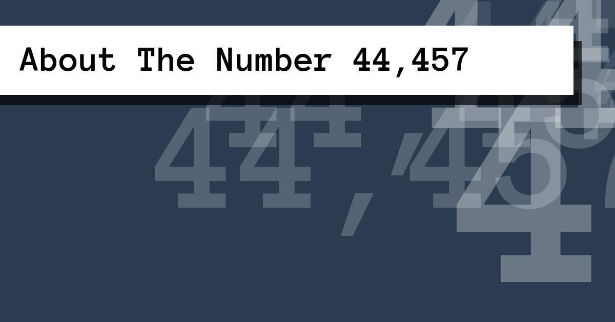 About The Number 44,457
