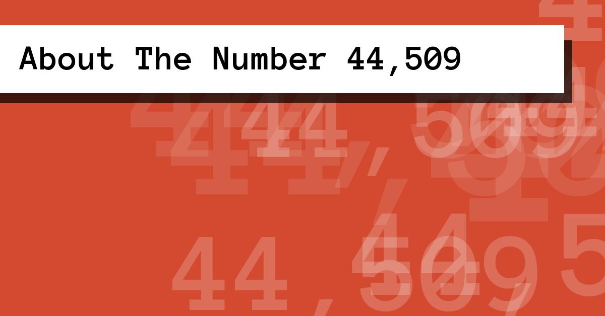 About The Number 44,509