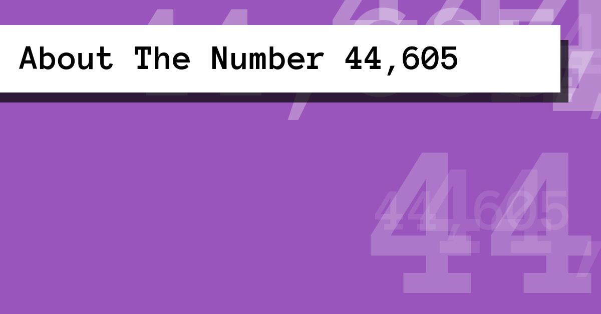 About The Number 44,605