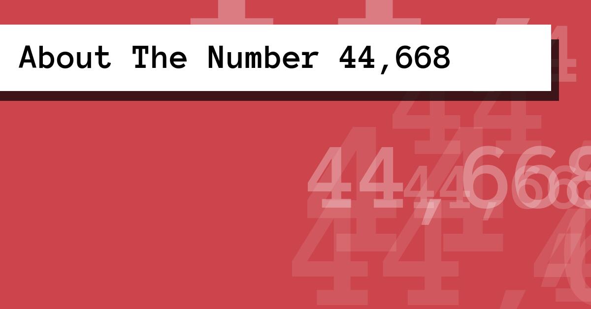 About The Number 44,668