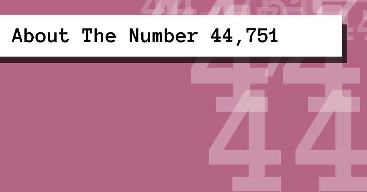 About The Number 44,751