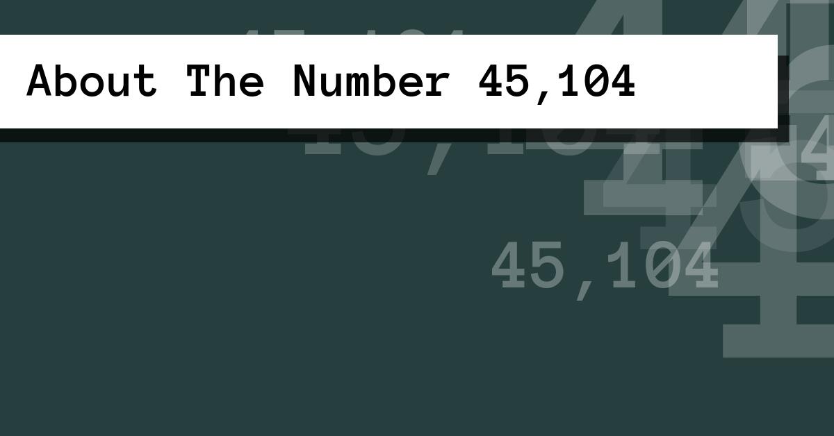About The Number 45,104