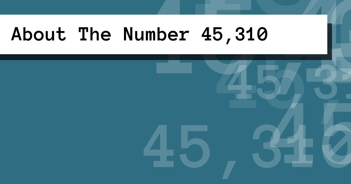 About The Number 45,310