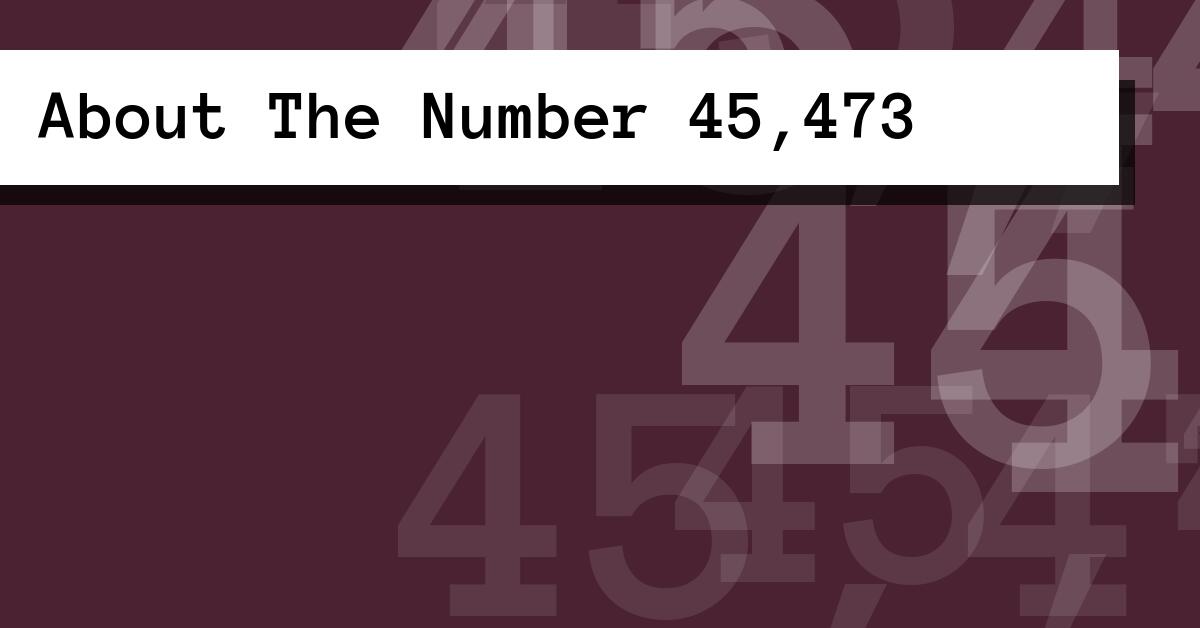 About The Number 45,473