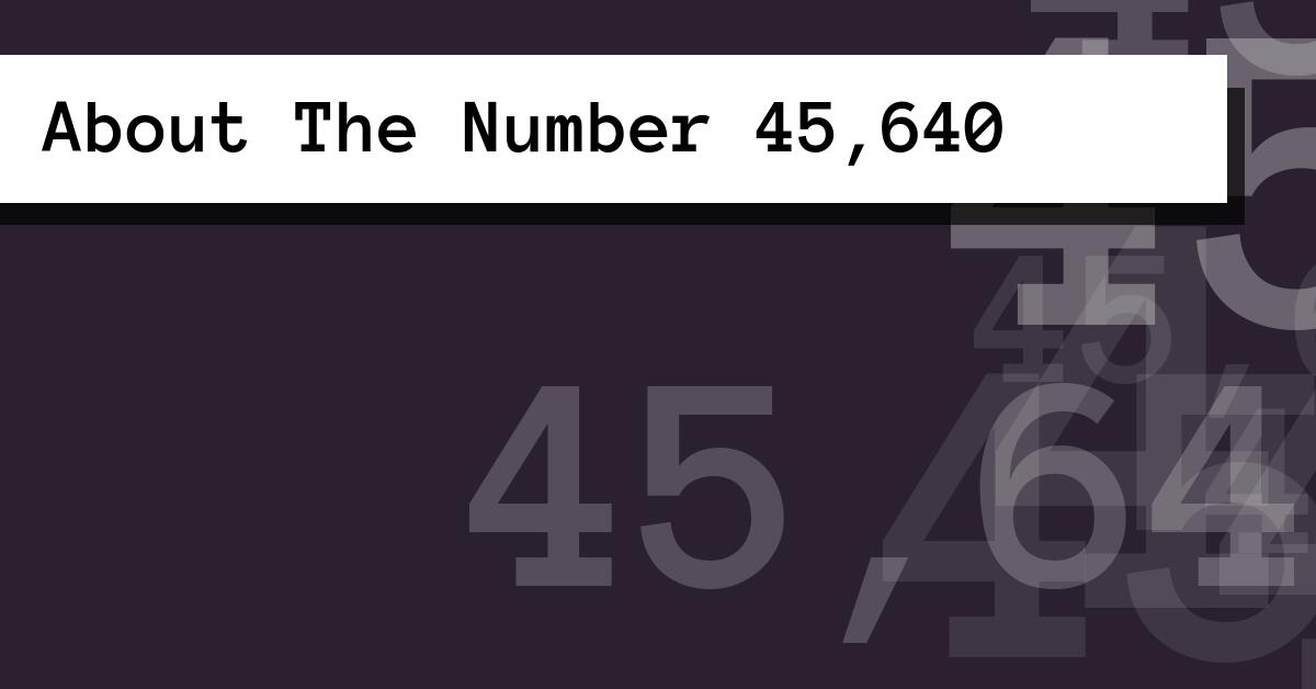 About The Number 45,640