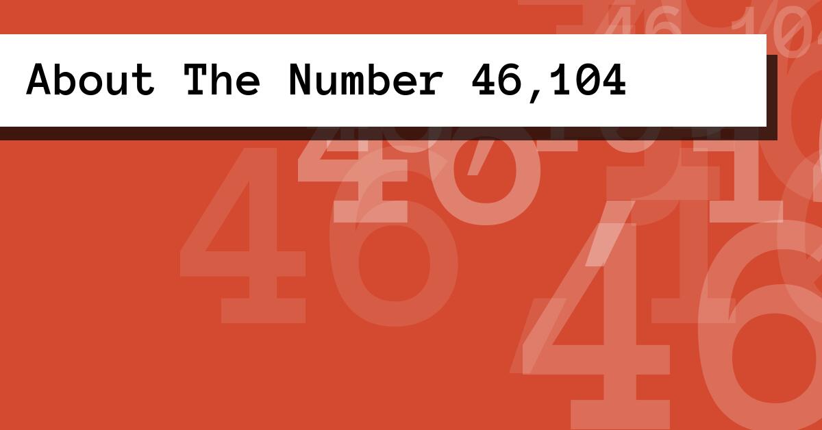 About The Number 46,104