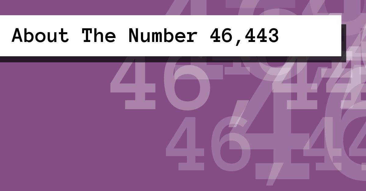 About The Number 46,443