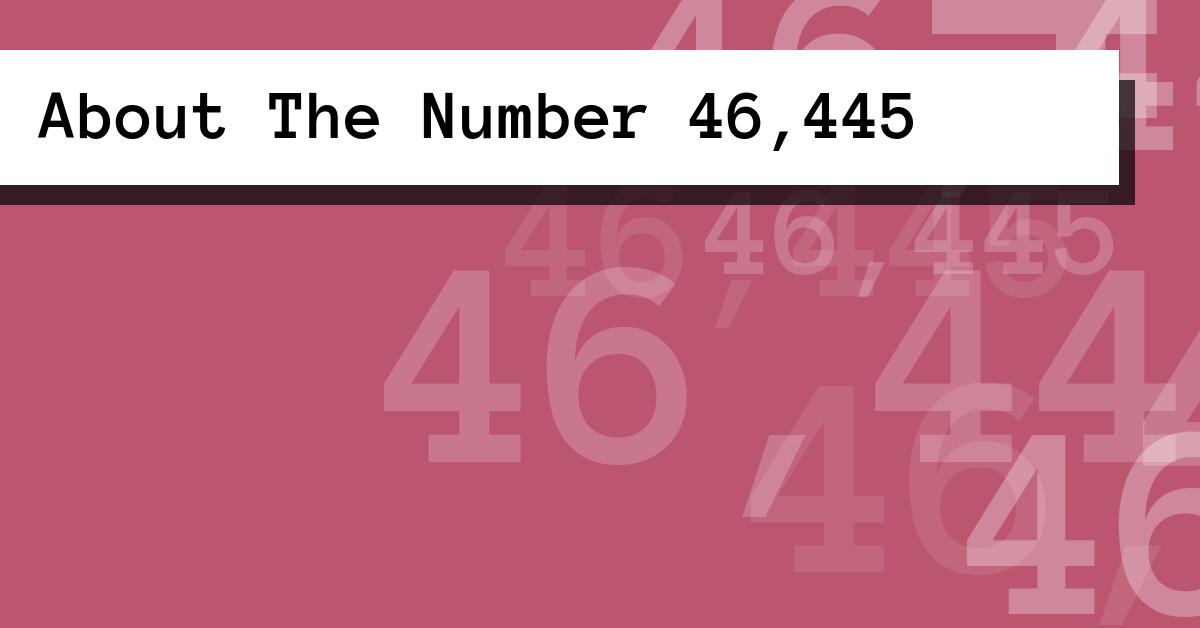 About The Number 46,445