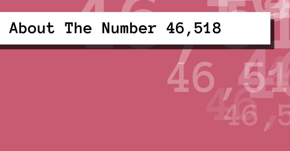 About The Number 46,518