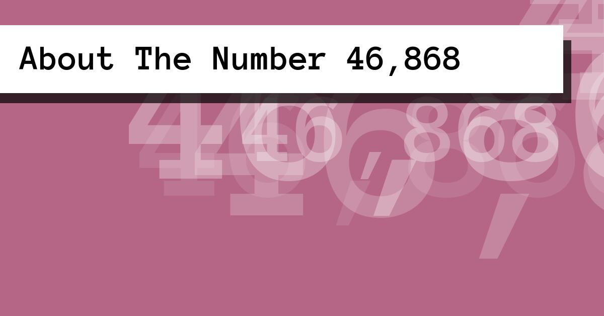 About The Number 46,868