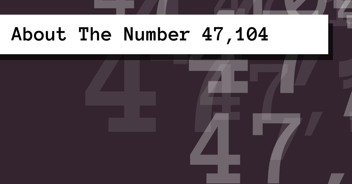 About The Number 47,104