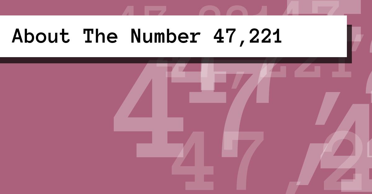 About The Number 47,221