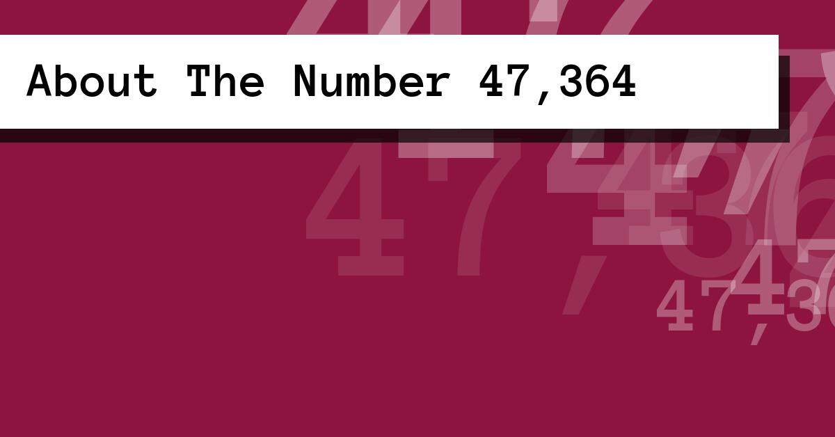 About The Number 47,364