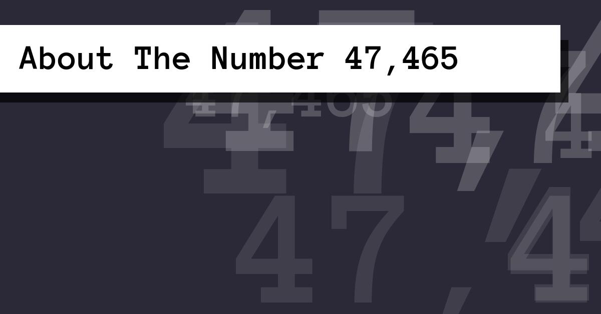 About The Number 47,465