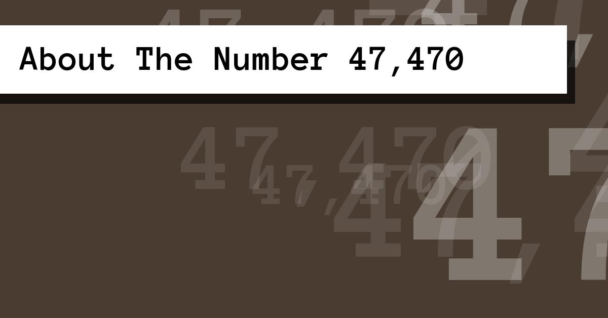About The Number 47,470