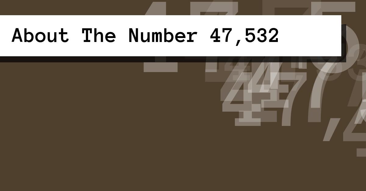 About The Number 47,532