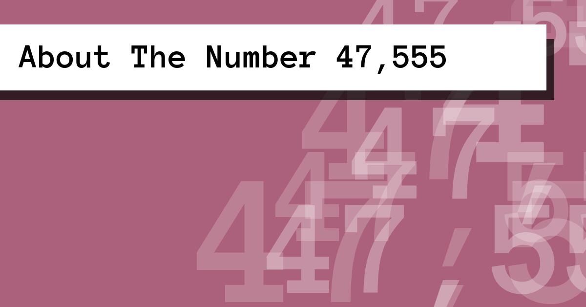 About The Number 47,555