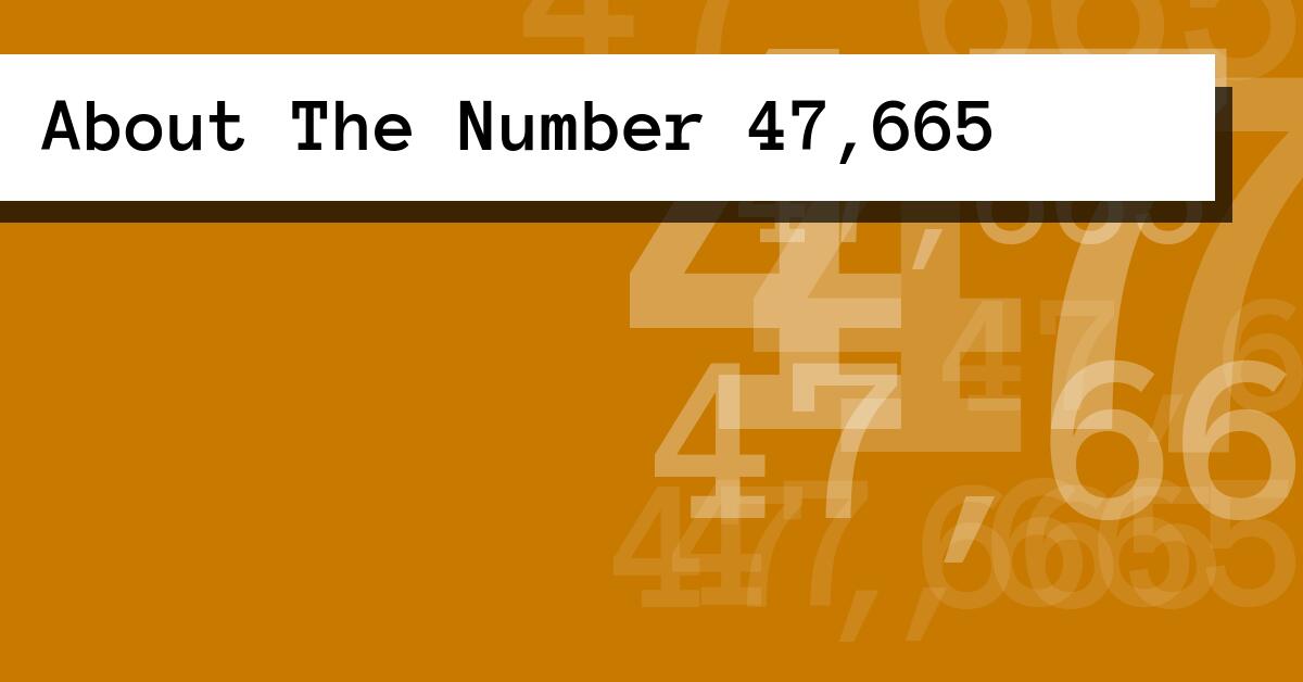 About The Number 47,665