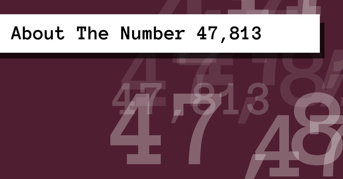 About The Number 47,813