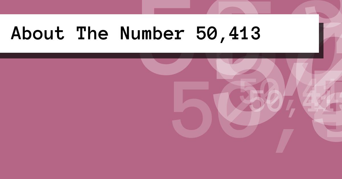 About The Number 50,413