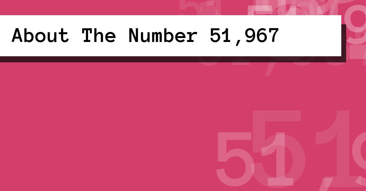 About The Number 51,967