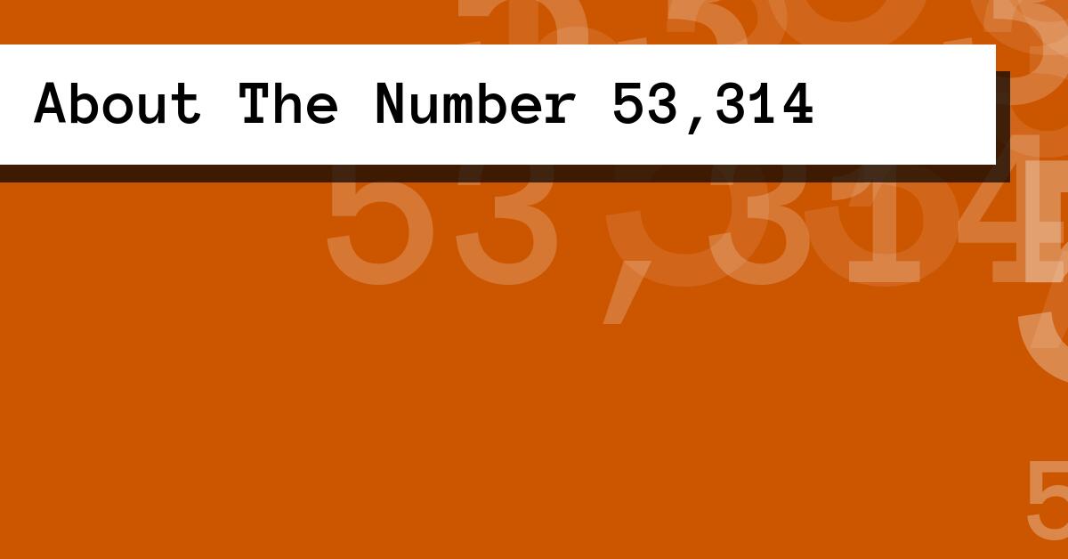 About The Number 53,314
