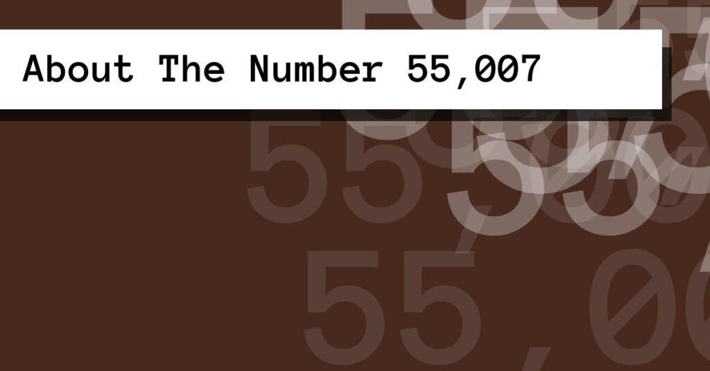 About The Number 55,007