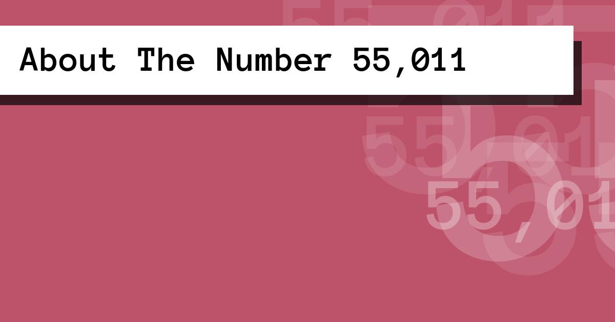 About The Number 55,011
