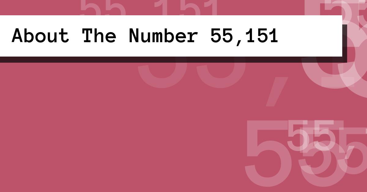 About The Number 55,151