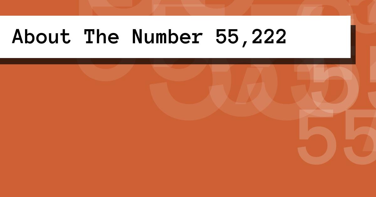 About The Number 55,222