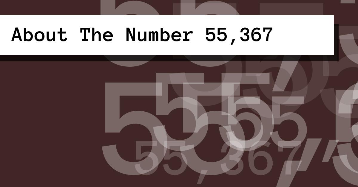 About The Number 55,367