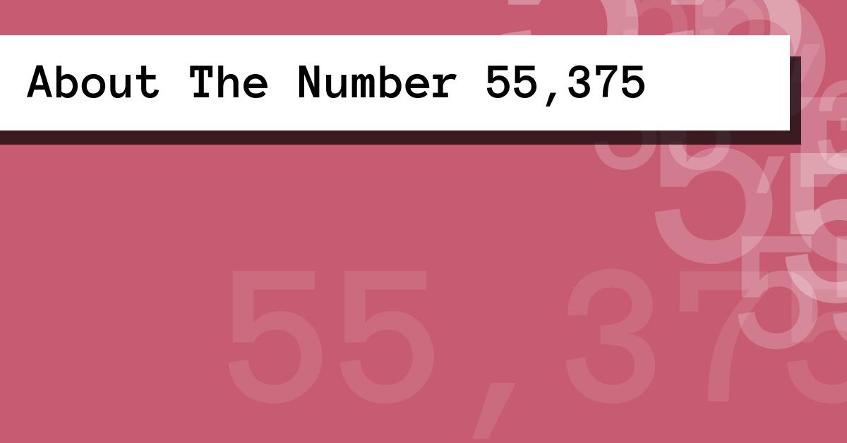 About The Number 55,375