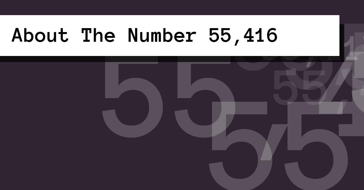 About The Number 55,416