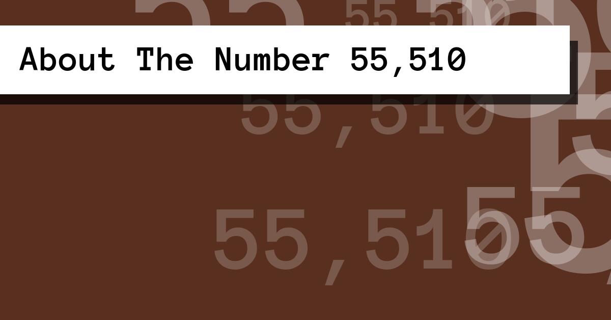 About The Number 55,510