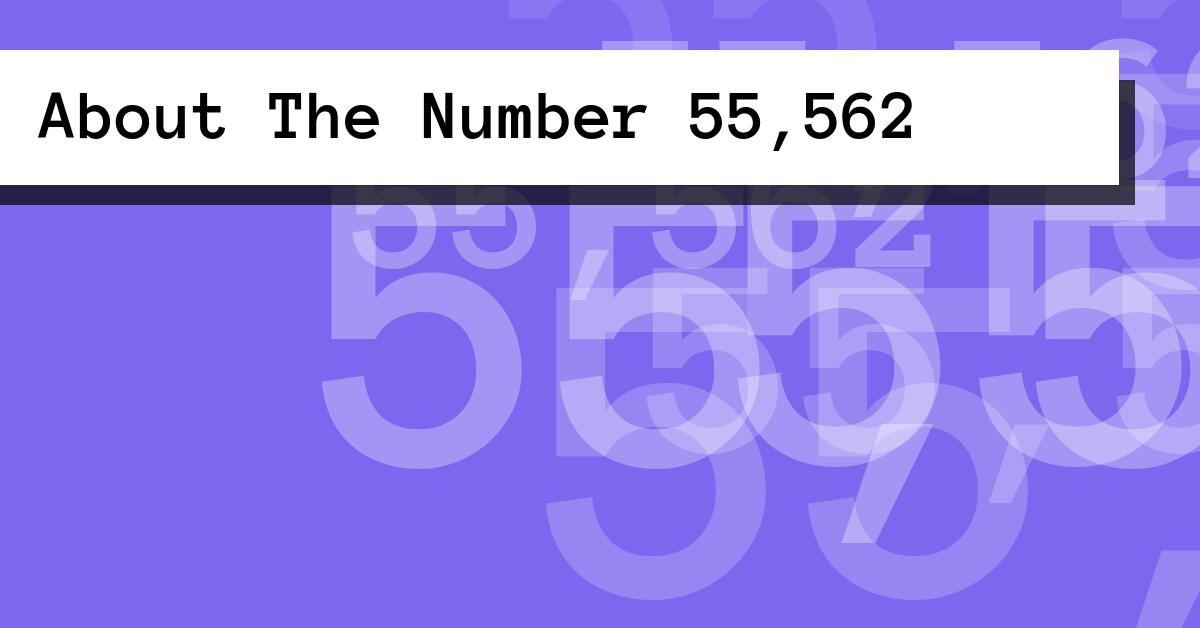 About The Number 55,562