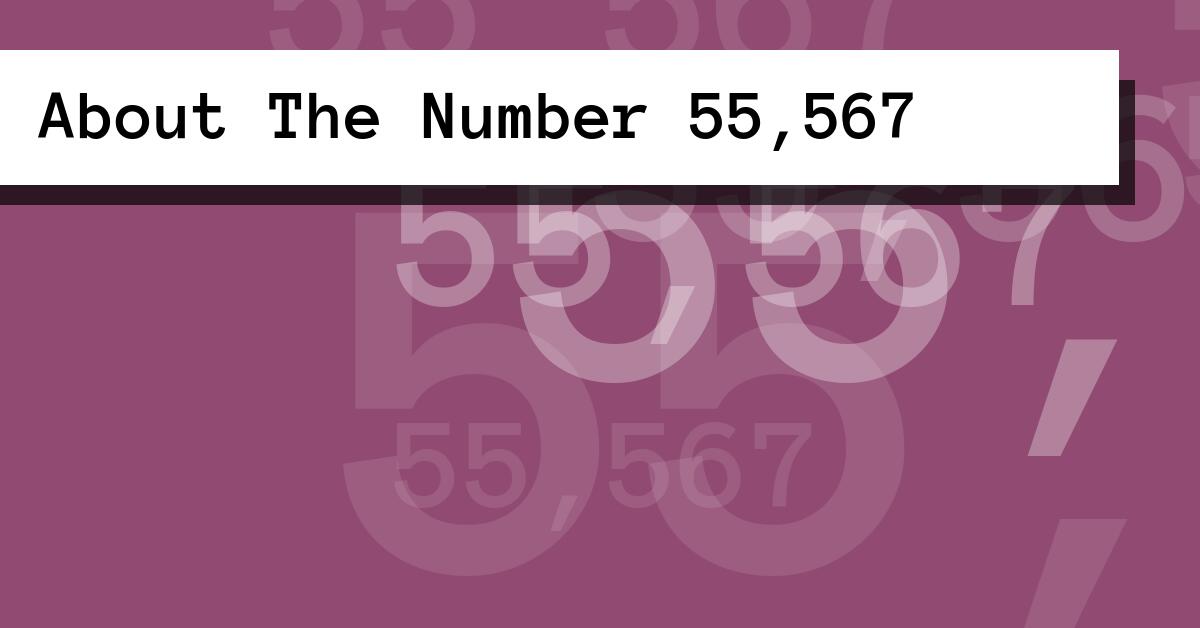 About The Number 55,567