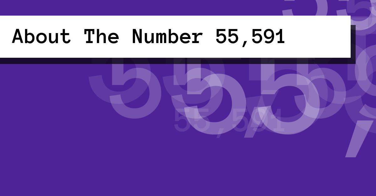 About The Number 55,591