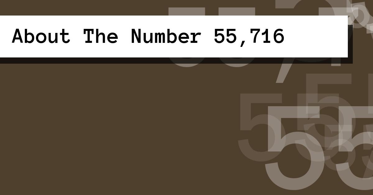 About The Number 55,716