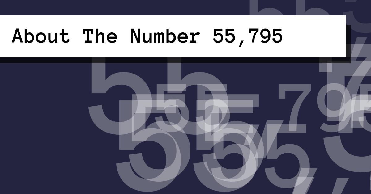 About The Number 55,795