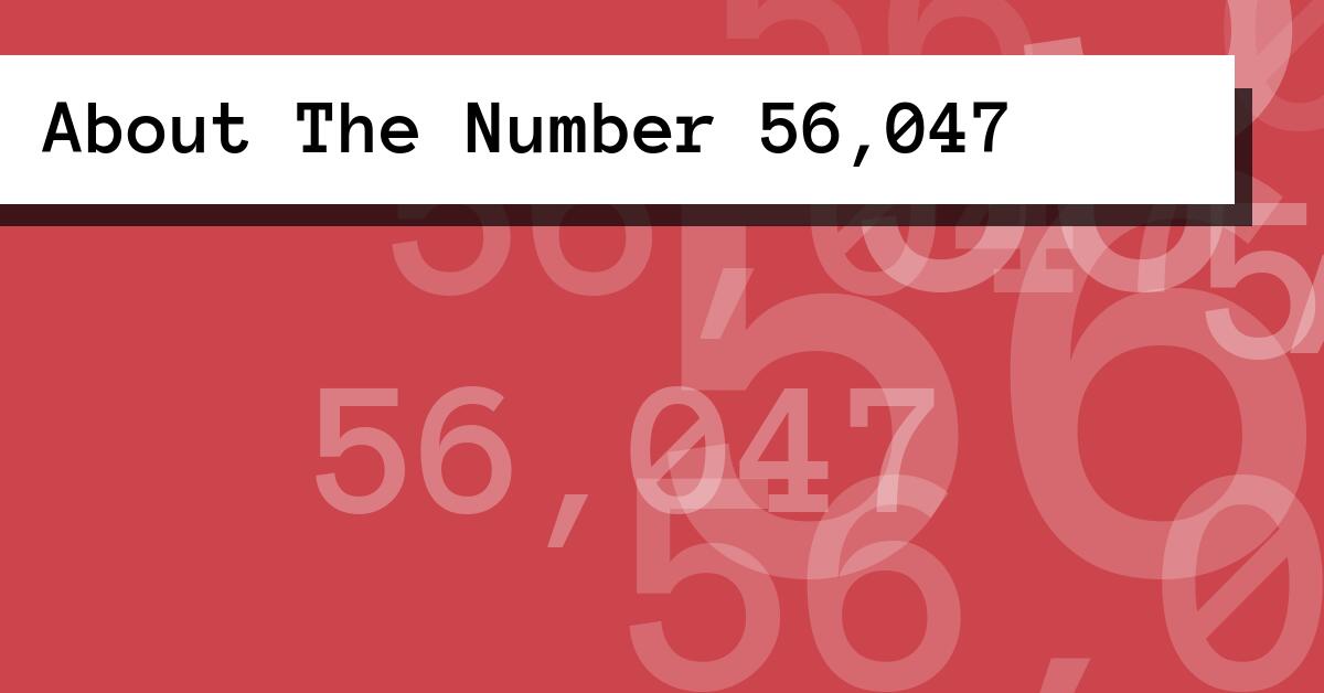About The Number 56,047