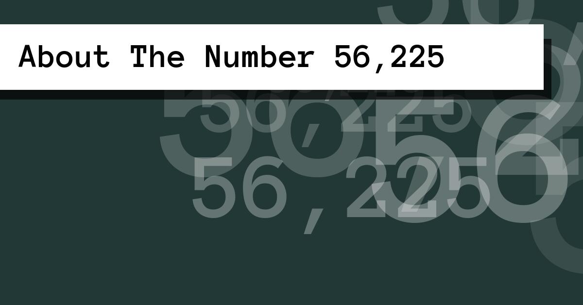 About The Number 56,225