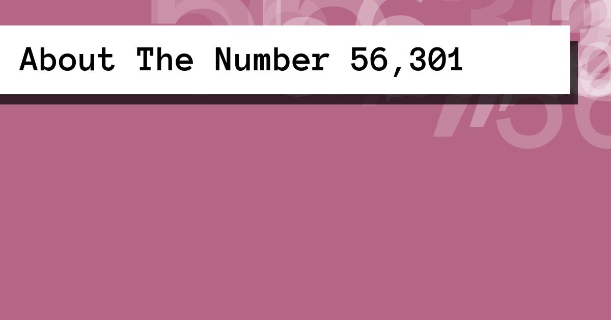 About The Number 56,301