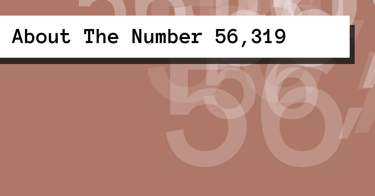 About The Number 56,319
