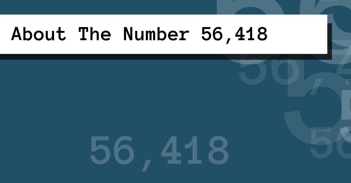 About The Number 56,418