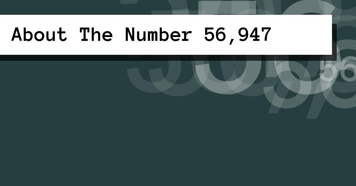 About The Number 56,947
