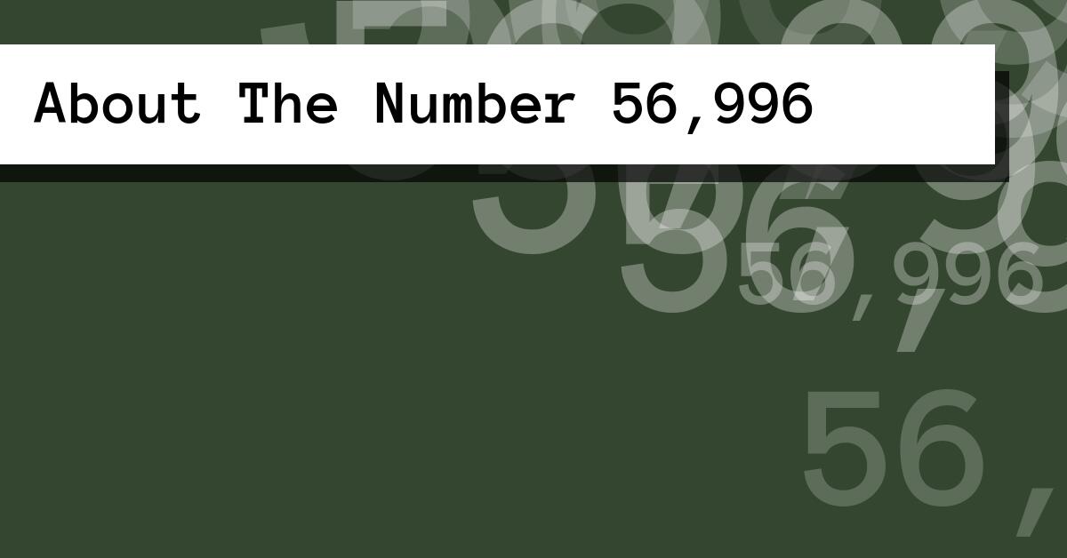 About The Number 56,996